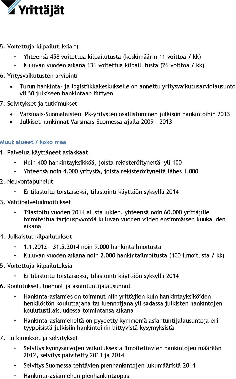 Selvitykset ja tutkimukset Varsinais-Suomalaisten Pk-yritysten osallistuminen julkisiin hankintoihin 2013 Julkiset hankinnat Varsinais-Suomessa ajalla 2009-2013 Muut alueet / koko maa 1.