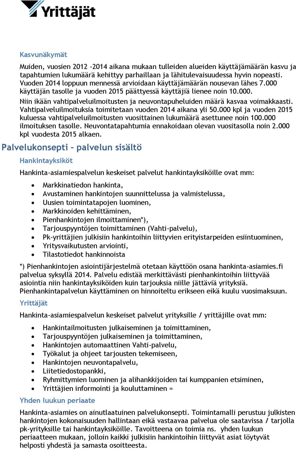 Vahtipalveluilmoituksia toimitetaan vuoden 2014 aikana yli 50.000 kpl ja vuoden 2015 kuluessa vahtipalveluilmoitusten vuosittainen lukumäärä asettunee noin 100.000 ilmoituksen tasolle.