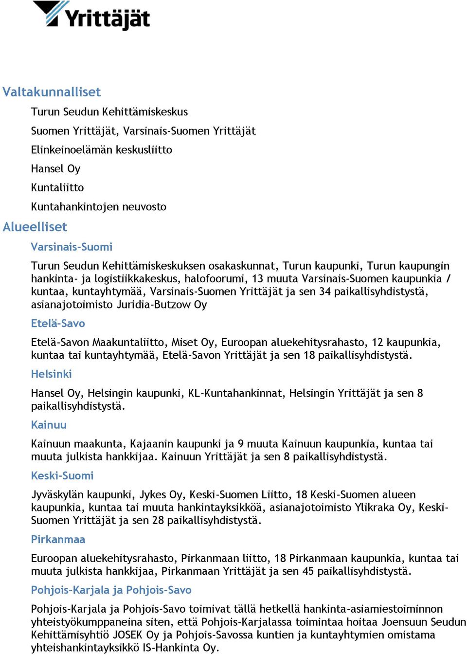 Varsinais-Suomen Yrittäjät ja sen 34 paikallisyhdistystä, asianajotoimisto Juridia-Butzow Oy Etelä-Savo Etelä-Savon Maakuntaliitto, Miset Oy, Euroopan aluekehitysrahasto, 12 kaupunkia, kuntaa tai