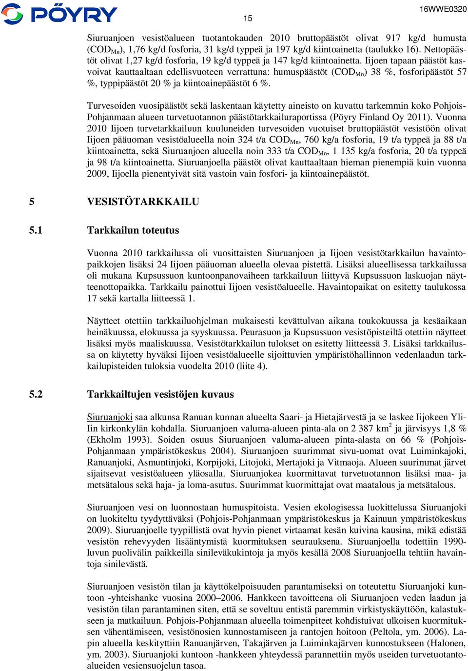 Iijoen tapaan päästöt kasvoivat kauttaaltaan edellisvuoteen verrattuna: humuspäästöt (COD Mn ) 38 %, fosforipäästöt 57 %, typpipäästöt 2 % ja kiintoainepäästöt 6 %.