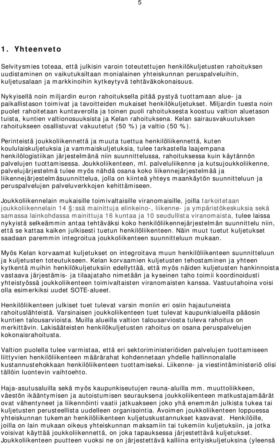 Miljardin tuesta noin puolet rahoitetaan kuntaverolla ja toinen puoli rahoituksesta koostuu valtion aluetason tuista, kuntien valtionosuuksista ja Kelan rahoituksena.