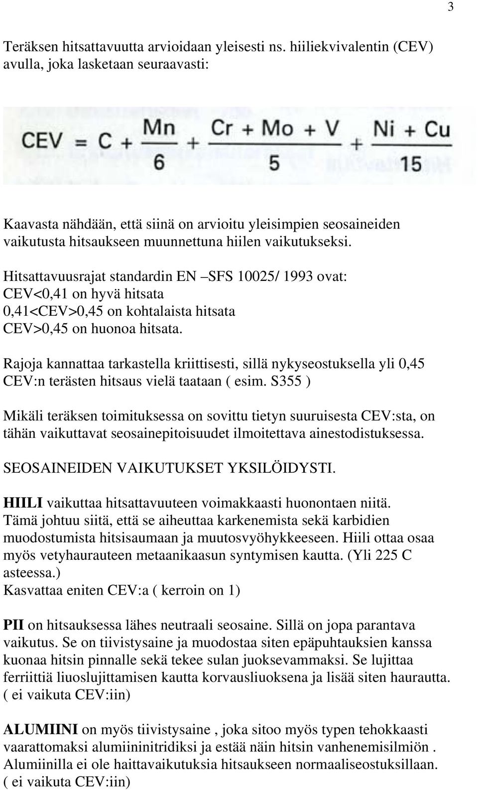 Hitsattavuusrajat standardin EN SFS 10025/ 1993 ovat: CEV<0,41 on hyvä hitsata 0,41<CEV>0,45 on kohtalaista hitsata CEV>0,45 on huonoa hitsata.