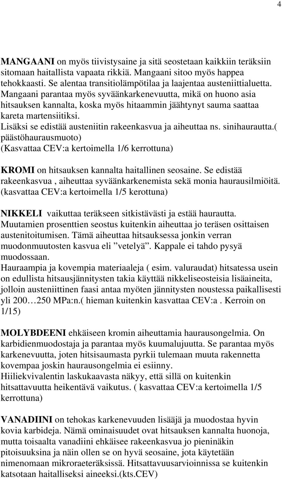 Mangaani parantaa myös syväänkarkenevuutta, mikä on huono asia hitsauksen kannalta, koska myös hitaammin jäähtynyt sauma saattaa kareta martensiitiksi.