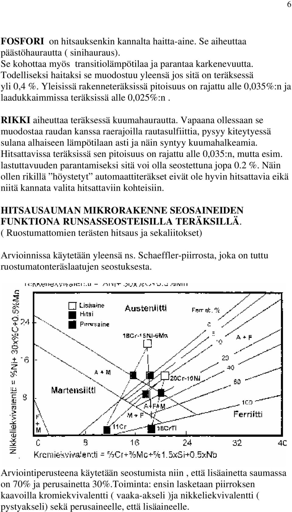 RIKKI aiheuttaa teräksessä kuumahaurautta. Vapaana ollessaan se muodostaa raudan kanssa raerajoilla rautasulfiittia, pysyy kiteytyessä sulana alhaiseen lämpötilaan asti ja näin syntyy kuumahalkeamia.