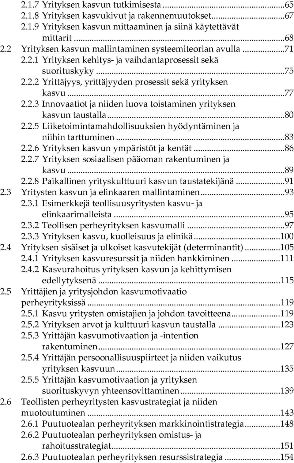 2.3 Innovaatiot ja niiden luova toistaminen yrityksen kasvun taustalla...80 2.2.5 Liiketoimintamahdollisuuksien hyödyntäminen ja niihin tarttuminen...83 2.2.6 Yrityksen kasvun ympäristöt ja kentät.