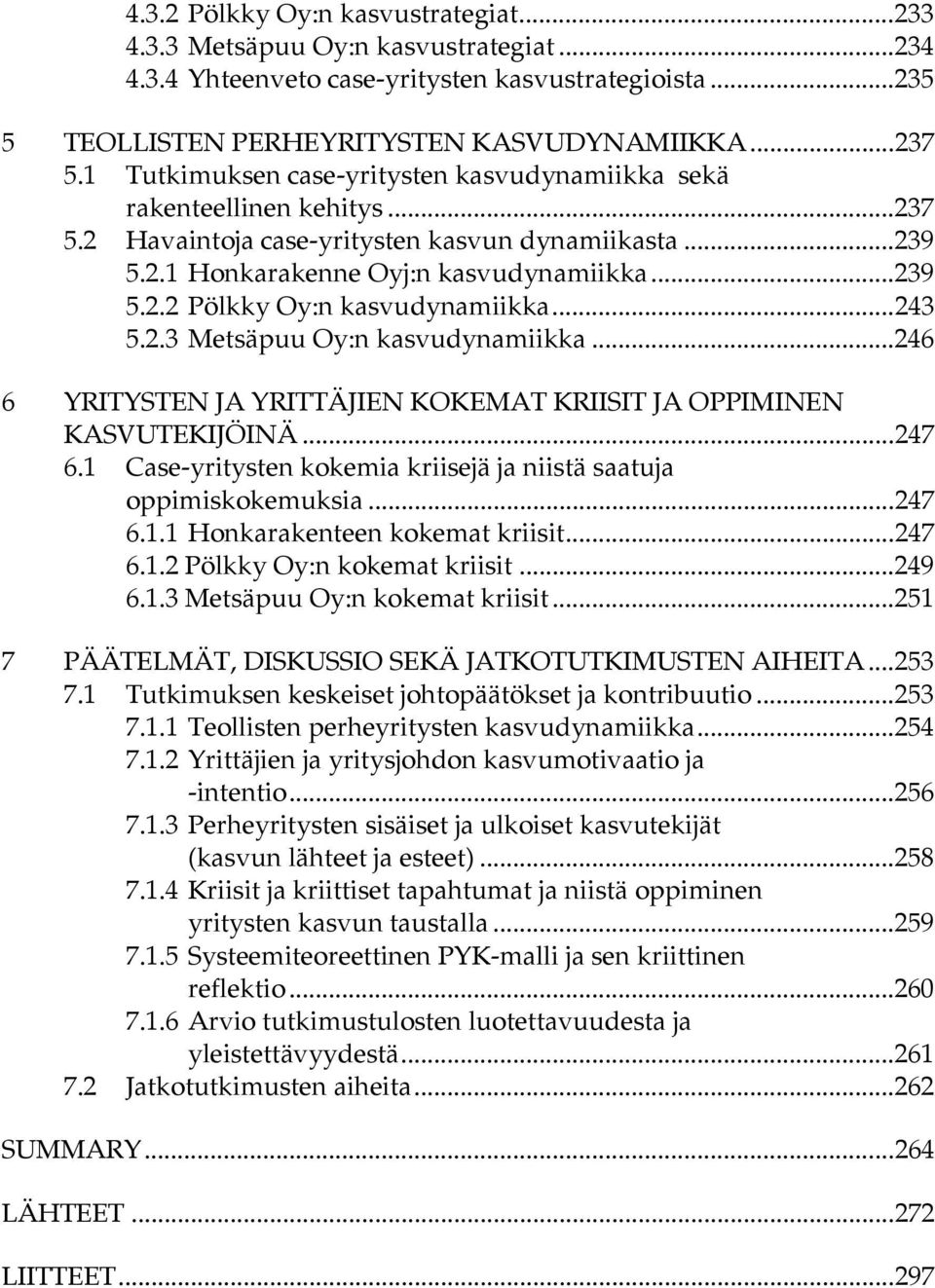 ..243 5.2.3 Metsäpuu Oy:n kasvudynamiikka...246 6 YRITYSTEN JA YRITTÄJIEN KOKEMAT KRIISIT JA OPPIMINEN KASVUTEKIJÖINÄ...247 6.1 Case-yritysten kokemia kriisejä ja niistä saatuja oppimiskokemuksia.