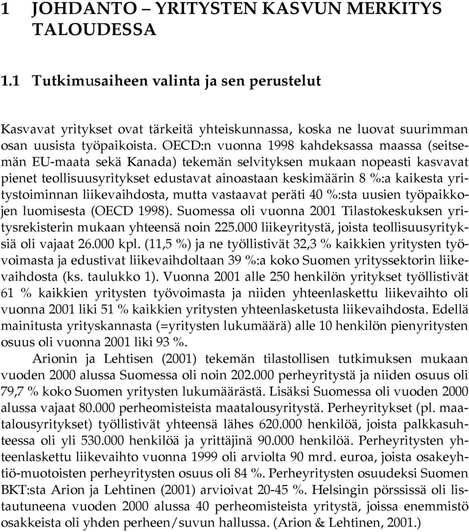 yritystoiminnan liikevaihdosta, mutta vastaavat peräti 40 %:sta uusien työpaikkojen luomisesta (OECD 1998). Suomessa oli vuonna 2001 Tilastokeskuksen yritysrekisterin mukaan yhteensä noin 225.