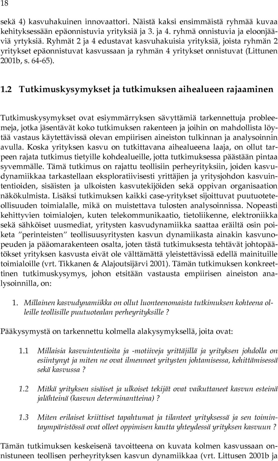 2 Tutkimuskysymykset ja tutkimuksen aihealueen rajaaminen Tutkimuskysymykset ovat esiymmärryksen sävyttämiä tarkennettuja probleemeja, jotka jäsentävät koko tutkimuksen rakenteen ja joihin on