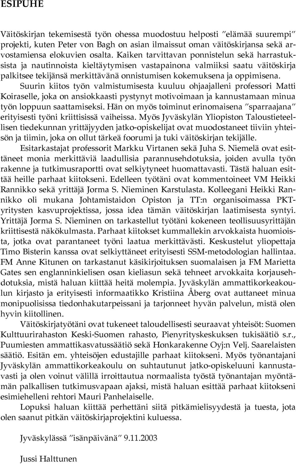 Suurin kiitos työn valmistumisesta kuuluu ohjaajalleni professori Matti Koiraselle, joka on ansiokkaasti pystynyt motivoimaan ja kannustamaan minua työn loppuun saattamiseksi.