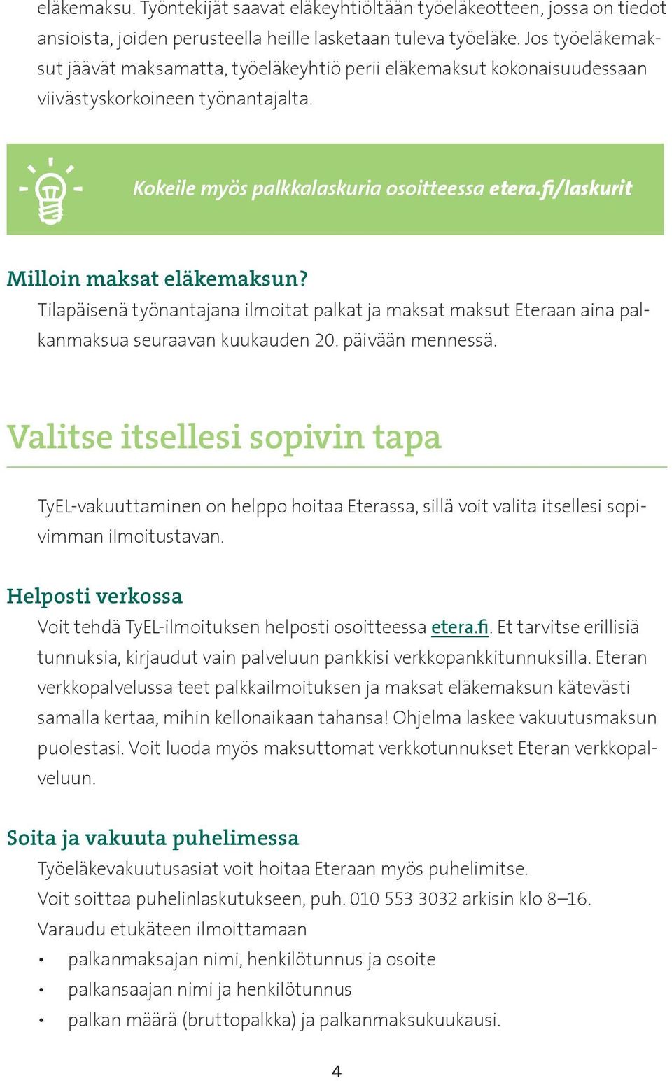 fi/laskurit Milloin maksat eläkemaksun? Tilapäisenä työnantajana ilmoitat palkat ja maksat maksut Eteraan aina palkanmaksua seuraavan kuukauden 20. päivään mennessä.