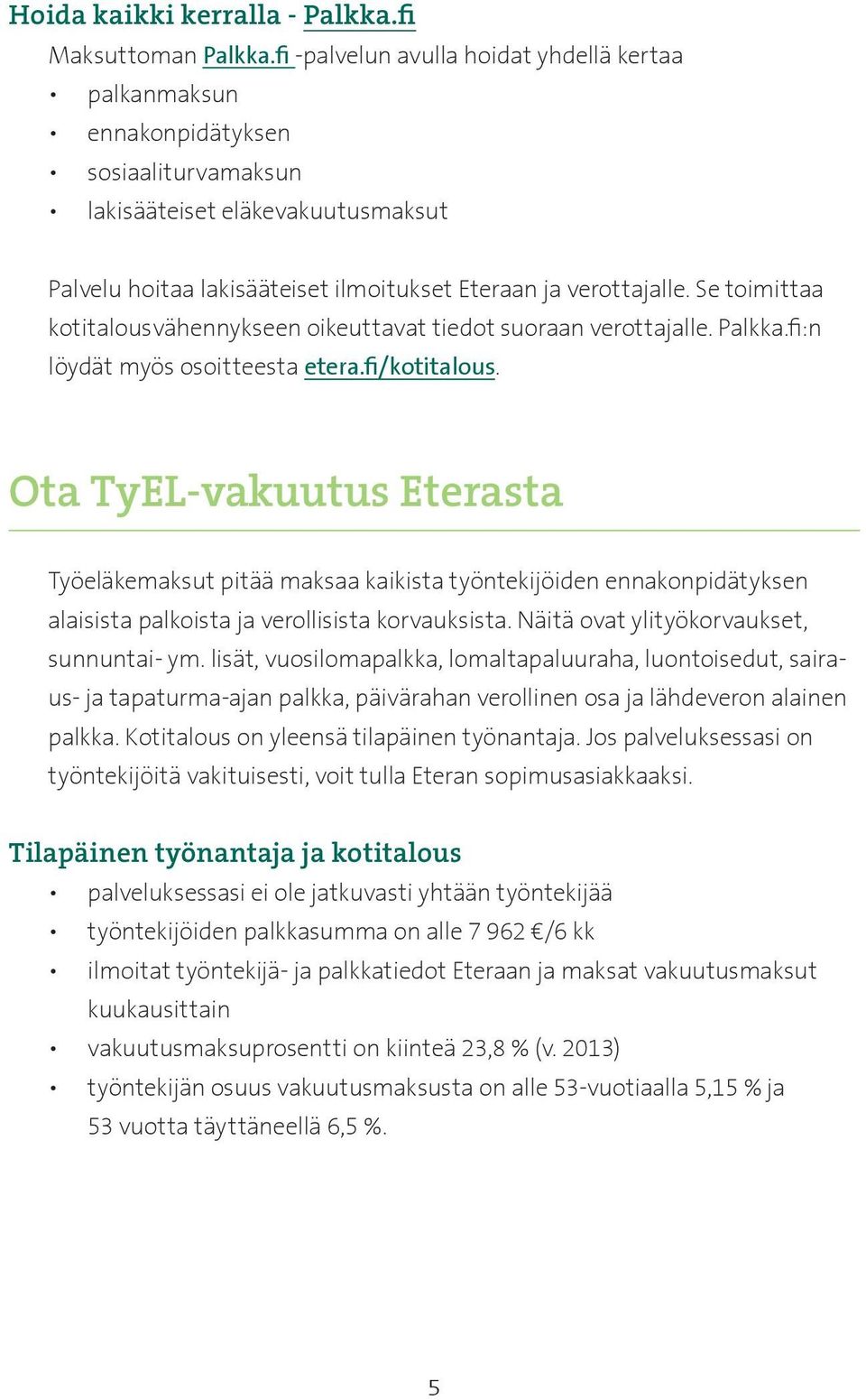 Se toimittaa kotitalousvähennykseen oikeuttavat tiedot suoraan verottajalle. Palkka.fi:n löydät myös osoitteesta etera.fi/kotitalous.