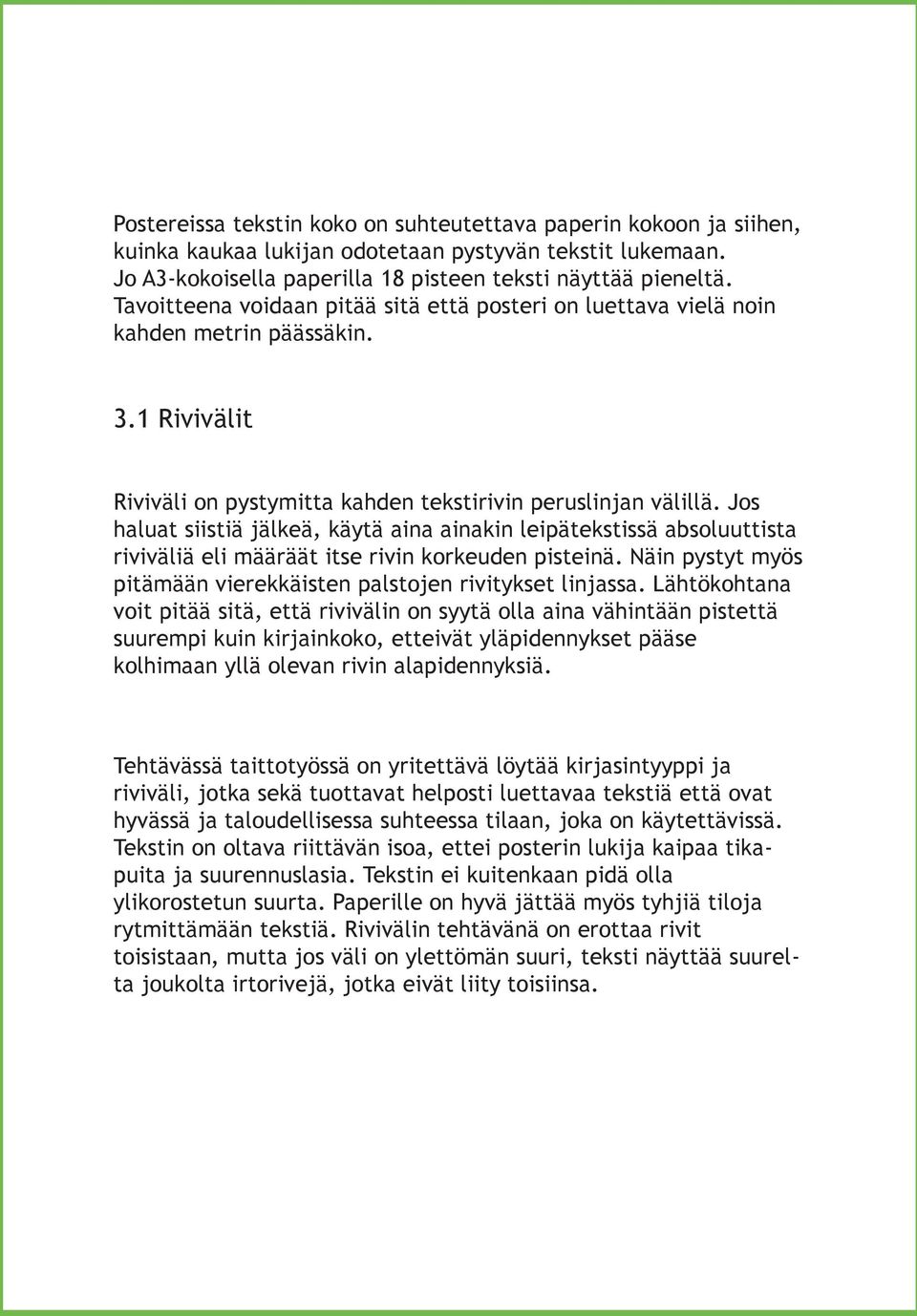 Jos haluat siistiä jälkeä, käytä aina ainakin leipätekstissä absoluuttista riviväliä eli määräät itse rivin korkeuden pisteinä. Näin pystyt myös pitämään vierekkäisten palstojen rivitykset linjassa.