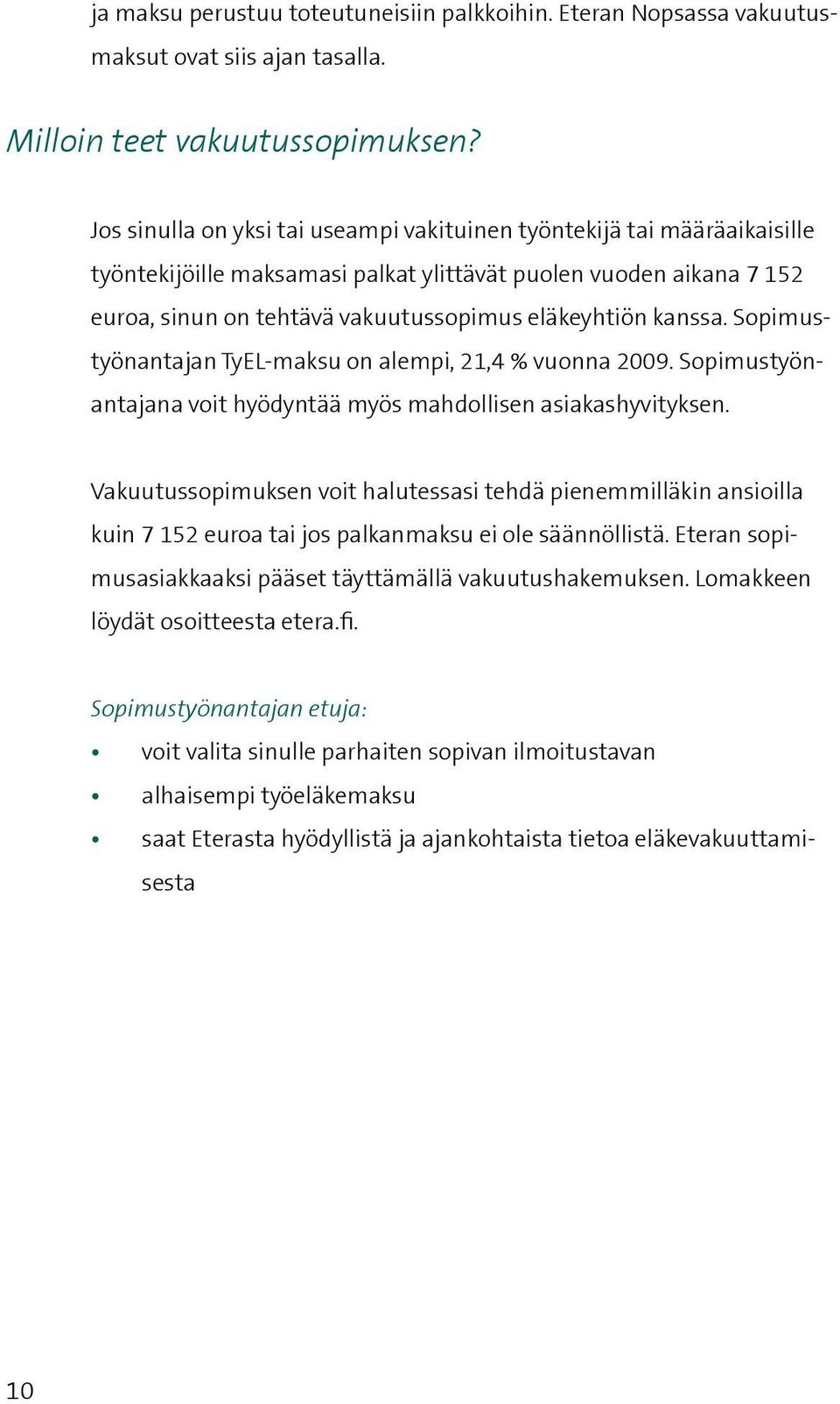 kanssa. Sopimustyönantajan TyEL-maksu on alempi, 21,4 % vuonna 2009. Sopimustyönantajana voit hyödyntää myös mahdollisen asiakashyvityksen.