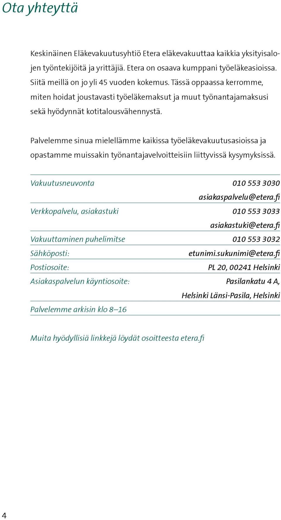 Palvelemme sinua mielellämme kaikissa työeläkevakuutusasioissa ja opastamme muissakin työnantajavelvoitteisiin liittyvissä kysymyksissä. Vakuutusneuvonta 010 553 3030 asiakaspalvelu@etera.