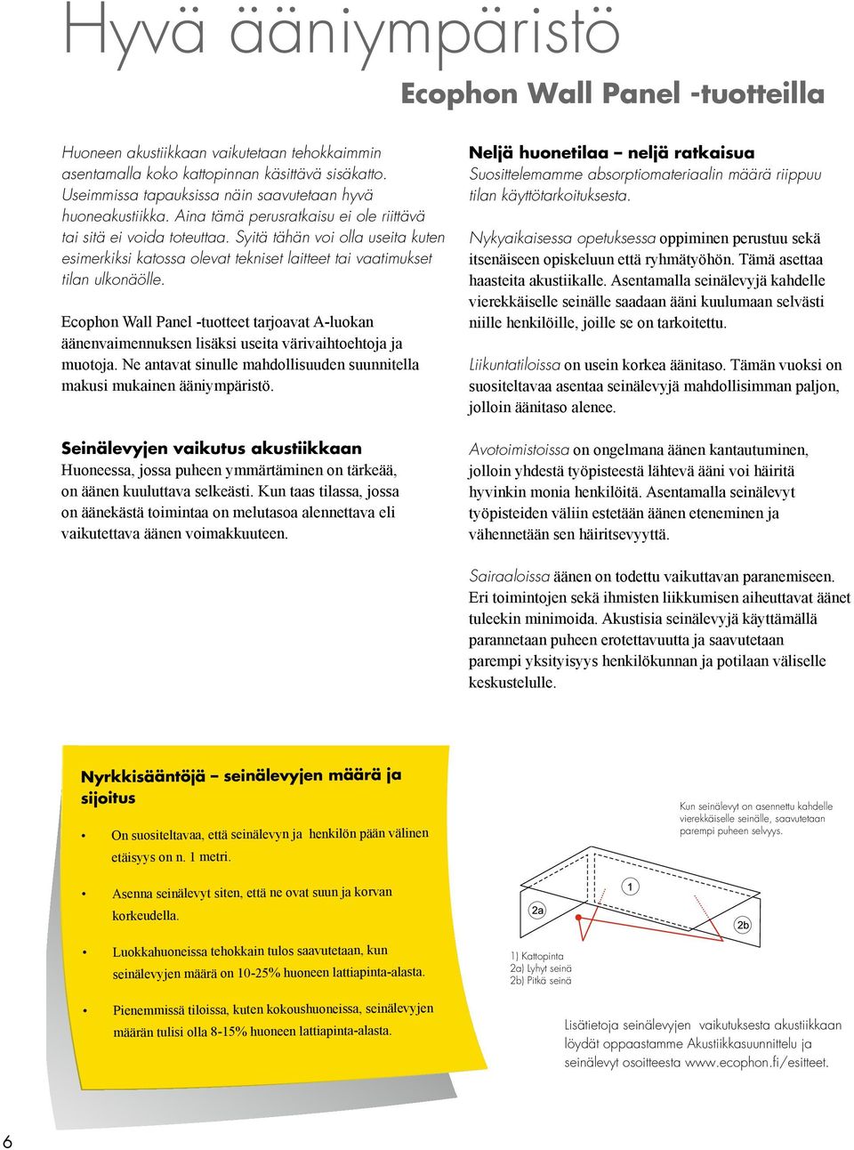 Syitä tähän voi olla useita kuten esimerkiksi katossa olevat tekniset laitteet tai vaatimukset tilan ulkonäölle.