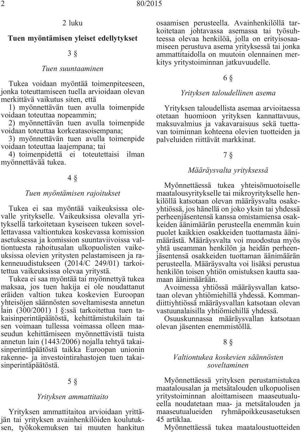 laajempana; tai 4) toimenpidettä ei toteutettaisi ilman myönnettävää tukea. 4 Tuen myöntämisen rajoitukset Tukea ei saa myöntää vaikeuksissa olevalle yritykselle.