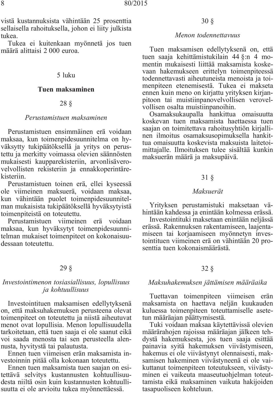 olevien säännösten mukaisesti kaupparekisteriin, arvonlisäverovelvollisten rekisteriin ja ennakkoperintärekisteriin.