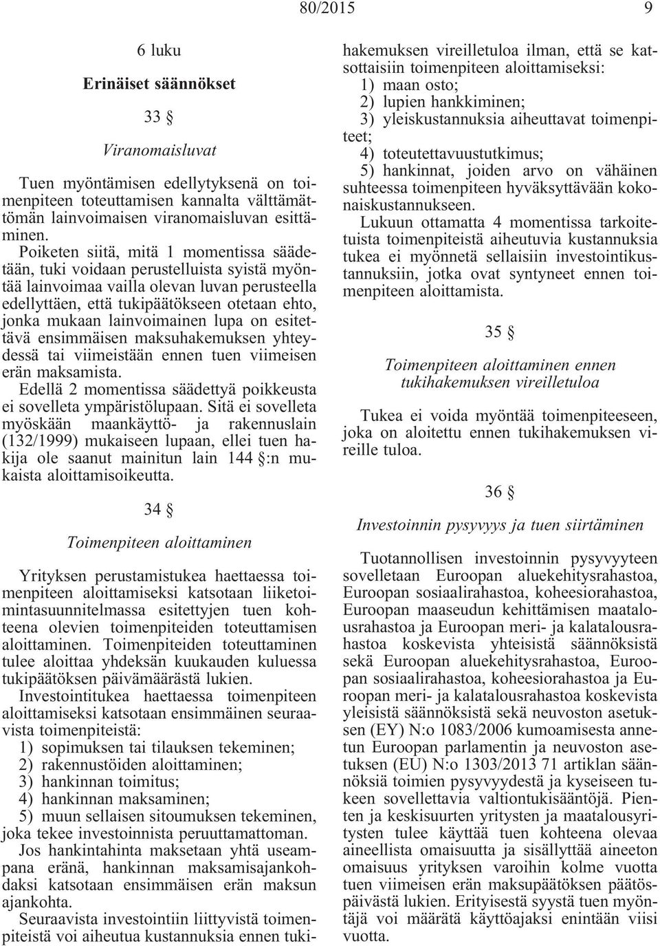 lainvoimainen lupa on esitettävä ensimmäisen maksuhakemuksen yhteydessä tai viimeistään ennen tuen viimeisen erän maksamista. Edellä 2 momentissa säädettyä poikkeusta ei sovelleta ympäristölupaan.