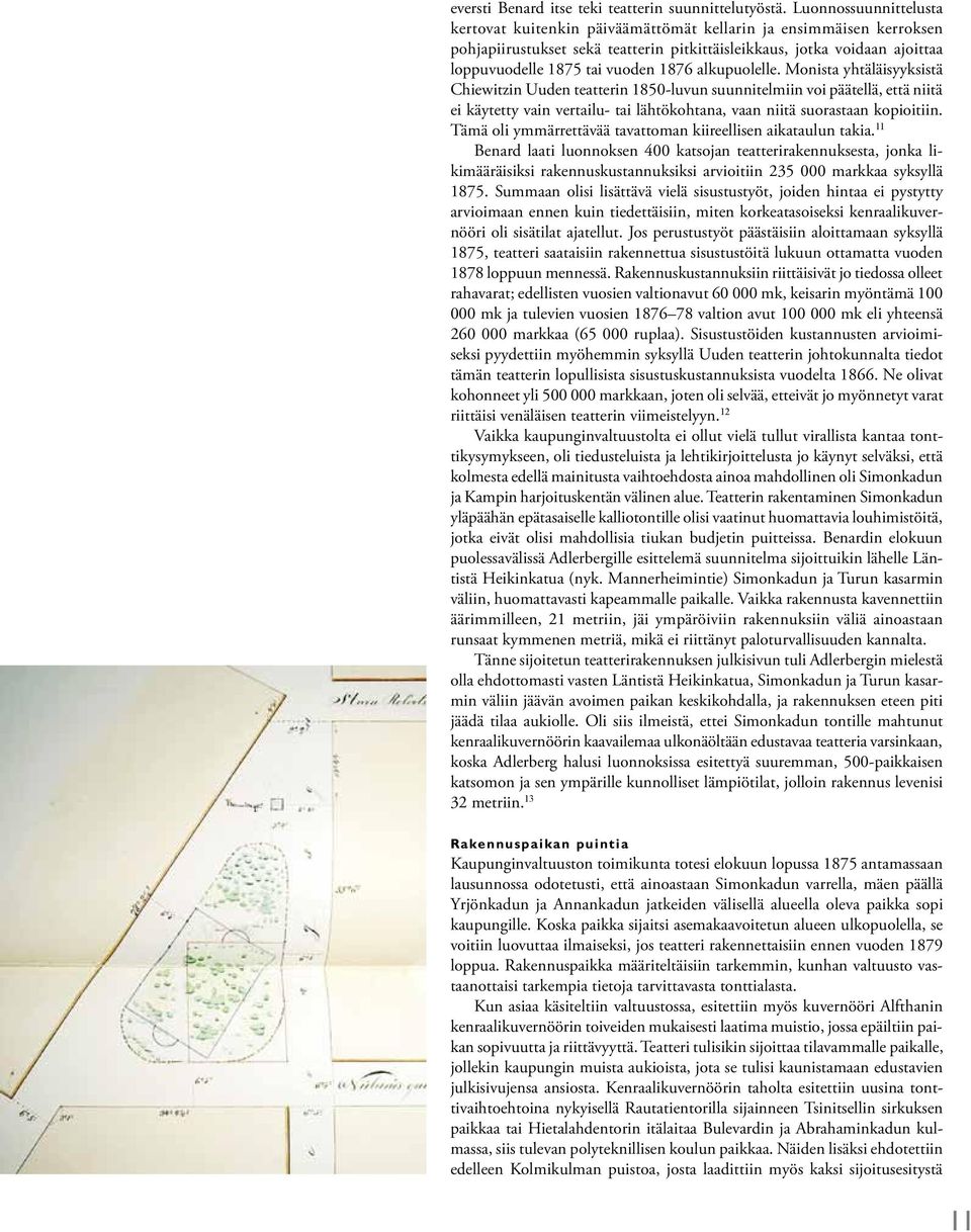 1876 alkupuolelle. Monista yhtäläisyyksistä Chiewitzin Uuden teatterin 1850-luvun suunnitelmiin voi päätellä, että niitä ei käytetty vain vertailu- tai lähtökohtana, vaan niitä suorastaan kopioitiin.