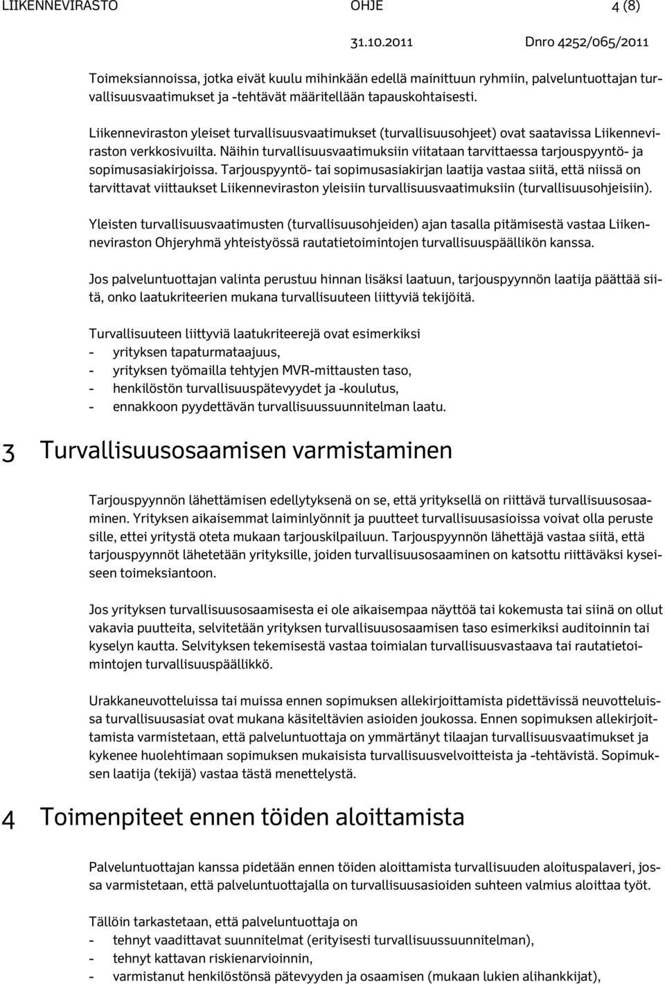 Näihin turvallisuusvaatimuksiin viitataan tarvittaessa tarjouspyyntö- ja sopimusasiakirjoissa.