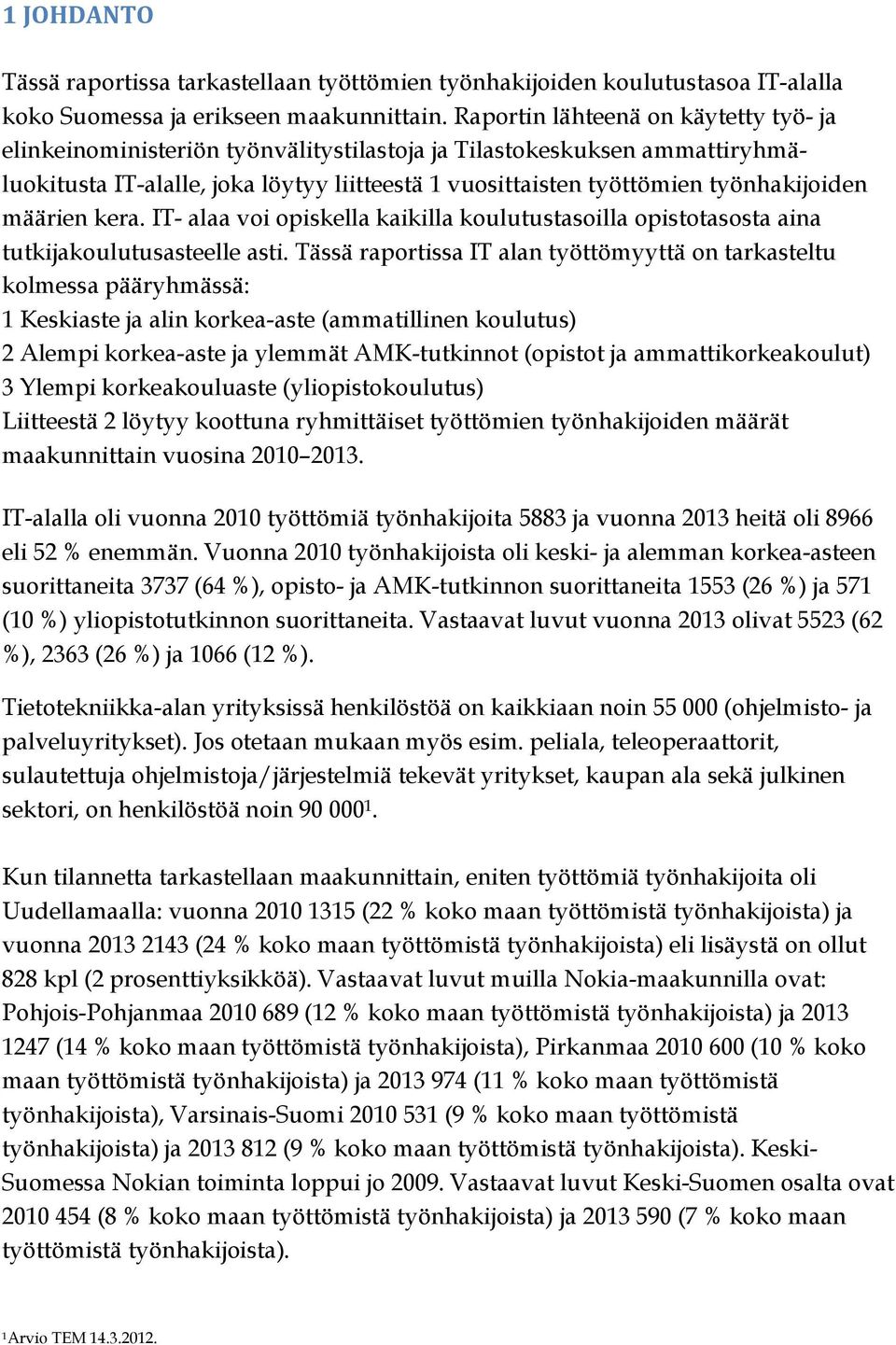 määrien kera. IT- alaa voi opiskella kaikilla koulutustasoilla opistotasosta aina tutkijakoulutusasteelle asti.