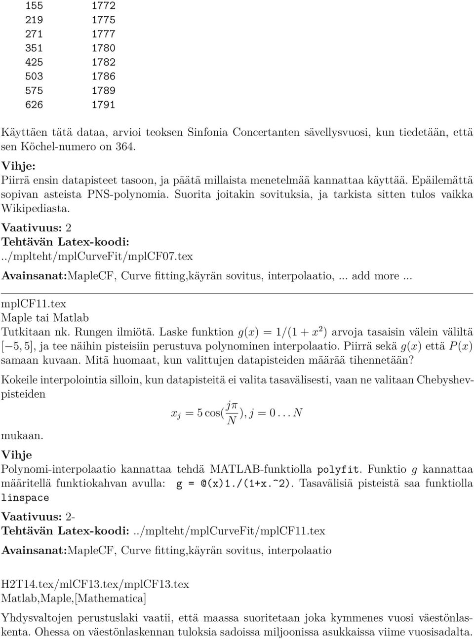 Suorita joitakin sovituksia, ja tarkista sitten tulos vaikka Wikipediasta. Vaativuus: 2../mplteht/mplCurveFit/mplCF07.tex Avainsanat:MapleCF, Curve fitting,käyrän sovitus, interpolaatio,... add more.