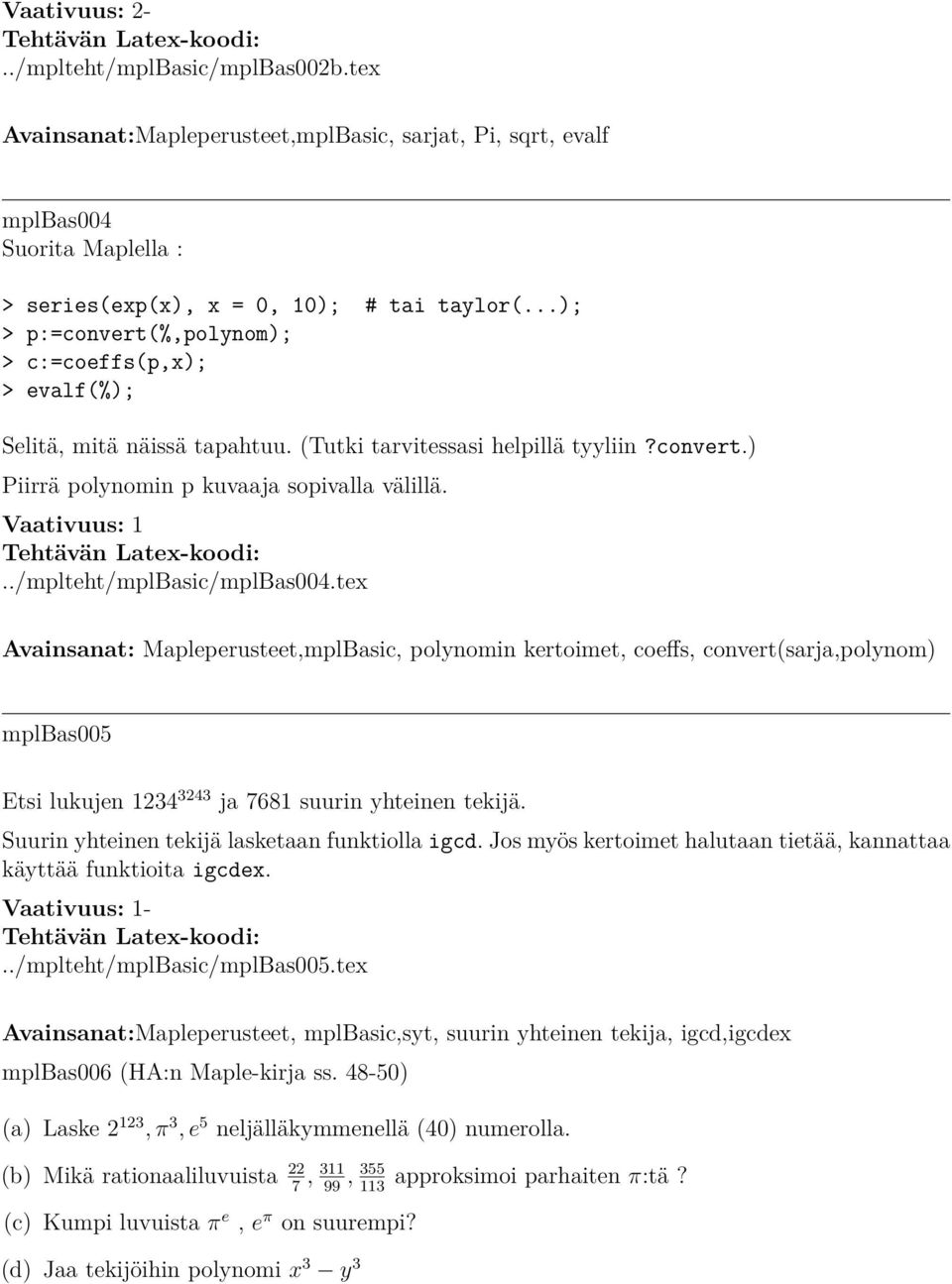 ./mplteht/mplBasic/mplBas004.tex Avainsanat: Mapleperusteet,mplBasic, polynomin kertoimet, coeffs, convert(sarja,polynom) mplbas005 Etsi lukujen 1234 3243 ja 7681 suurin yhteinen tekijä.
