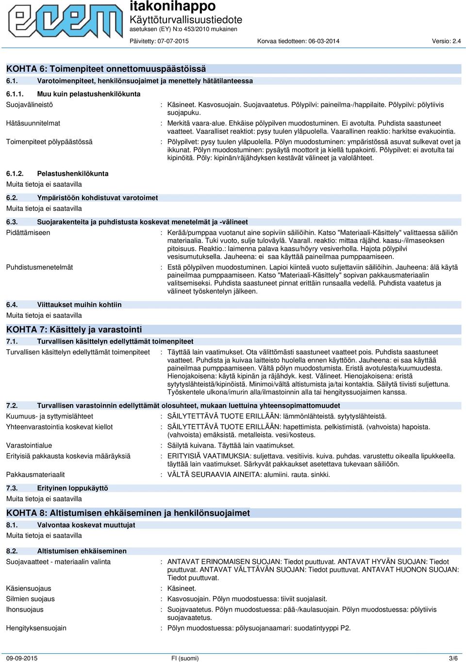 Vaaralliset reaktiot: pysy tuulen yläpuolella. Vaarallinen reaktio: harkitse evakuointia. : Pölypilvet: pysy tuulen yläpuolella. Pölyn muodostuminen: ympäristössä asuvat sulkevat ovet ja ikkunat.