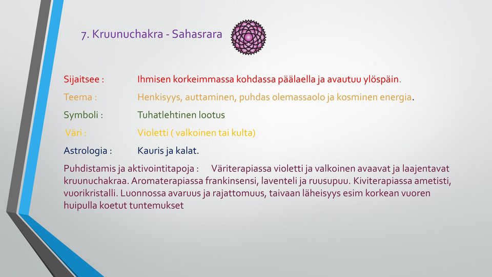 Puhdistamis ja aktivointitapoja : Väriterapiassa violetti ja valkoinen avaavat ja laajentavat kruunuchakraa.
