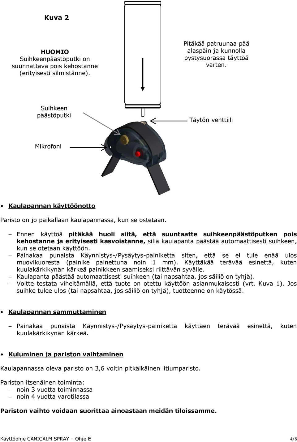 Ennen käyttöä pitäkää huoli siitä, että suuntaatte suihkeenpäästöputken pois kehostanne ja erityisesti kasvoistanne, sillä kaulapanta päästää automaattisesti suihkeen, kun se otetaan käyttöön.