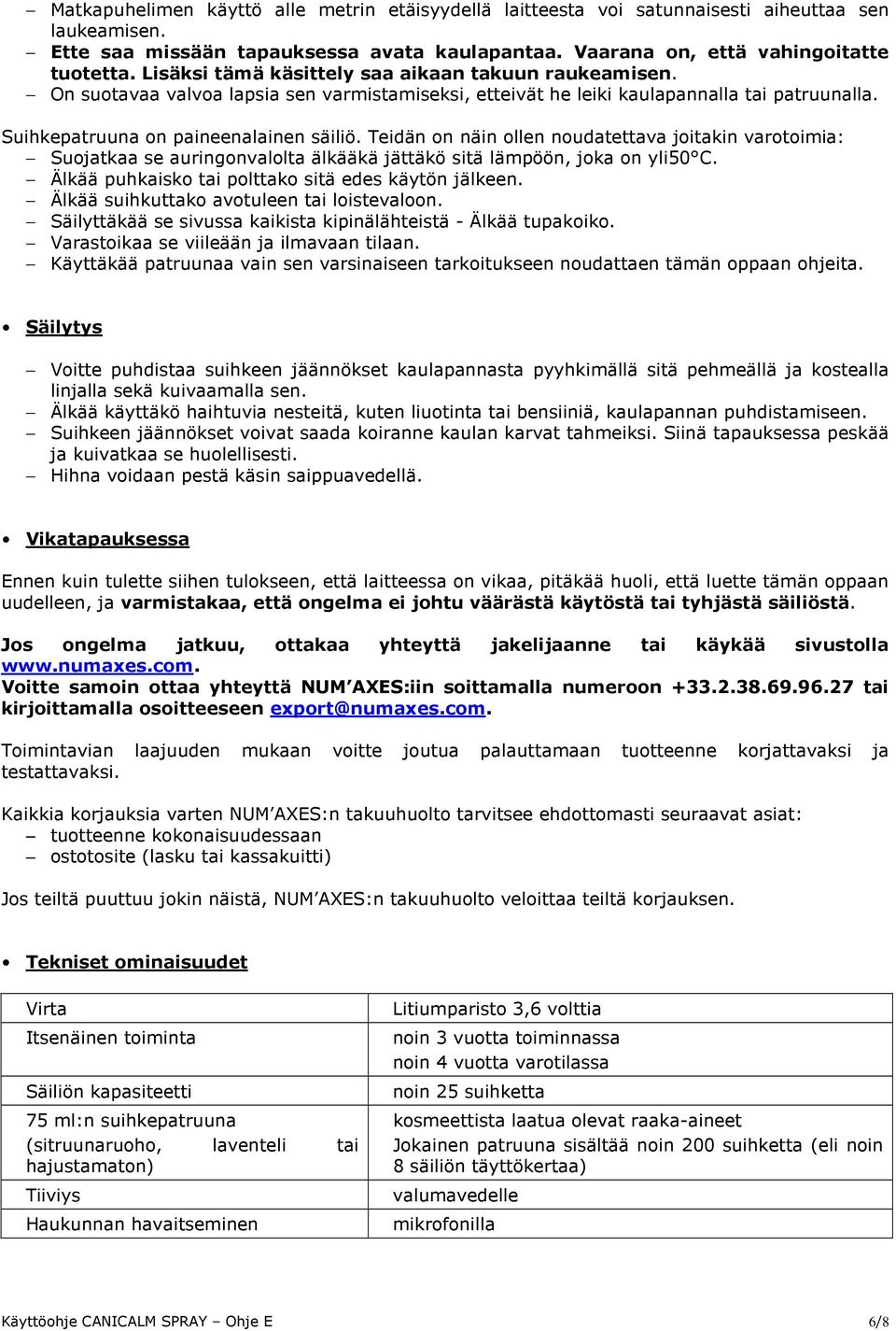 Teidän on näin ollen noudatettava joitakin varotoimia: Suojatkaa se auringonvalolta älkääkä jättäkö sitä lämpöön, joka on yli50 C. Älkää puhkaisko tai polttako sitä edes käytön jälkeen.