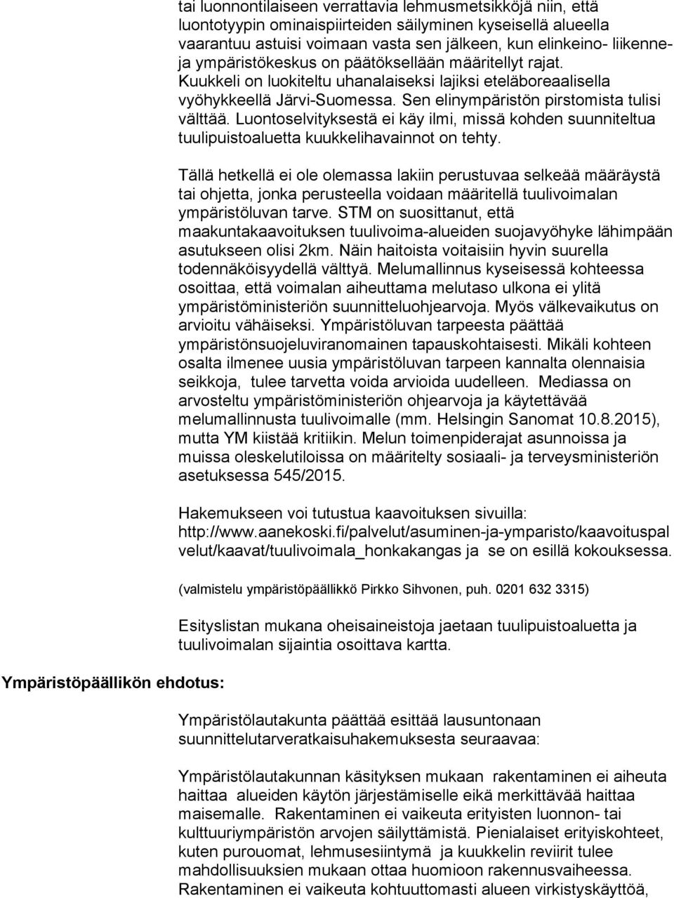 Sen elinympäristön pirstomista tulisi välttää. Luontoselvityksestä ei käy ilmi, missä kohden suunniteltua tuulipuistoaluetta kuukkelihavainnot on tehty.