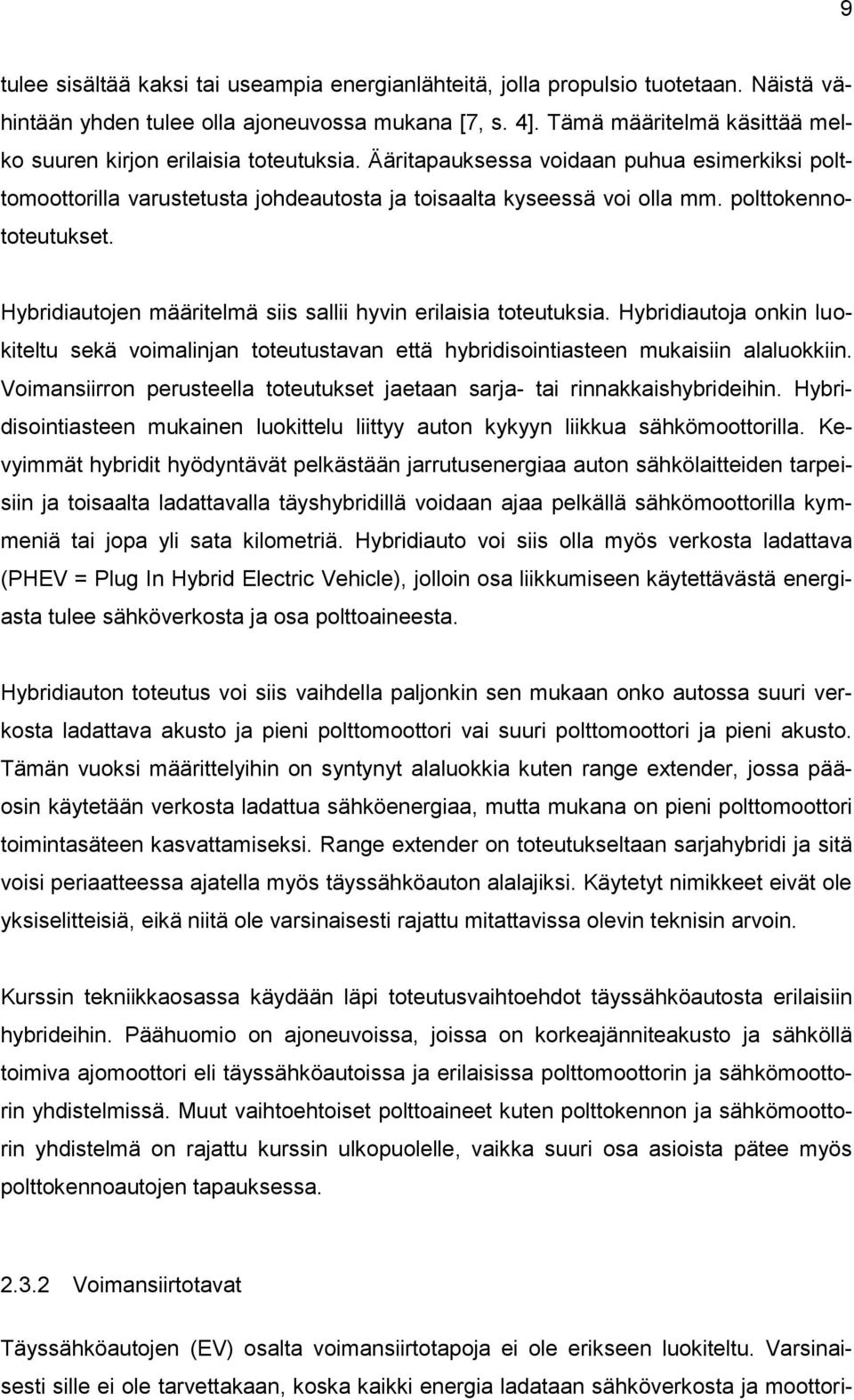 polttokennototeutukset. Hybridiautojen määritelmä siis sallii hyvin erilaisia toteutuksia. Hybridiautoja onkin luokiteltu sekä voimalinjan toteutustavan että hybridisointiasteen mukaisiin alaluokkiin.