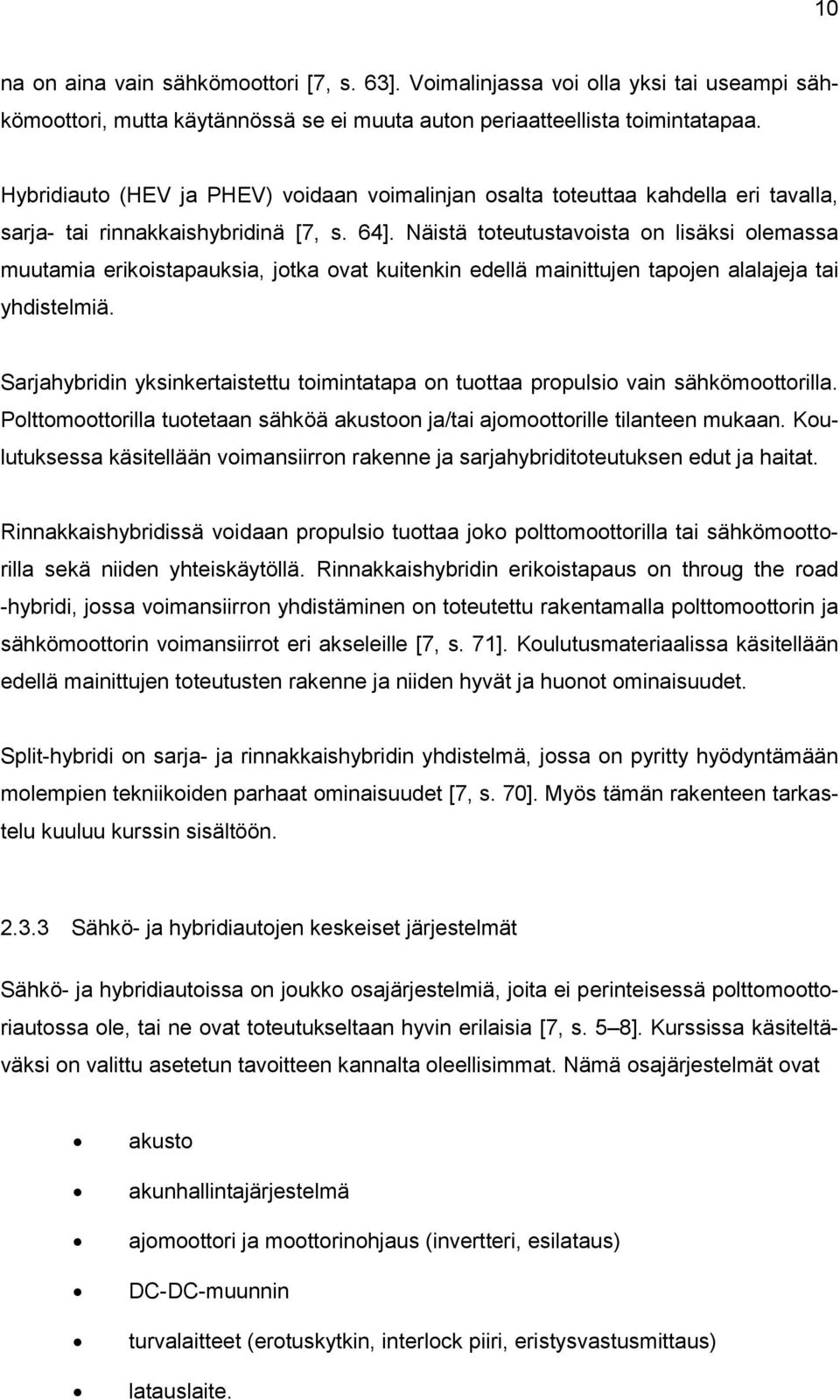 Näistä toteutustavoista on lisäksi olemassa muutamia erikoistapauksia, jotka ovat kuitenkin edellä mainittujen tapojen alalajeja tai yhdistelmiä.