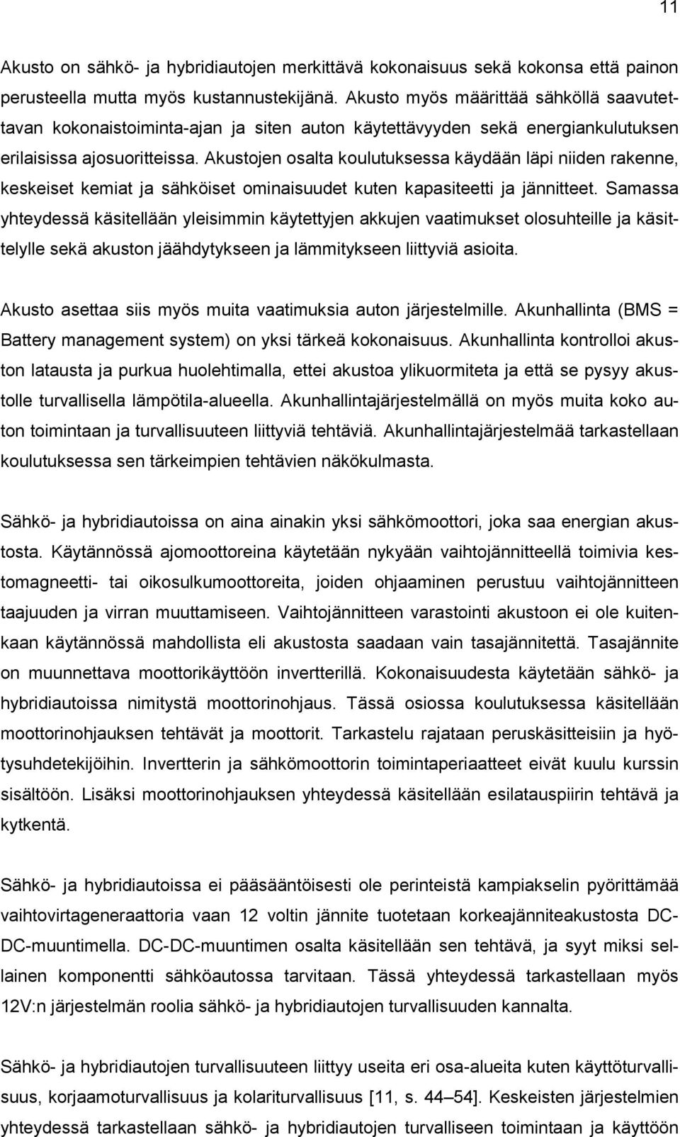 Akustojen osalta koulutuksessa käydään läpi niiden rakenne, keskeiset kemiat ja sähköiset ominaisuudet kuten kapasiteetti ja jännitteet.