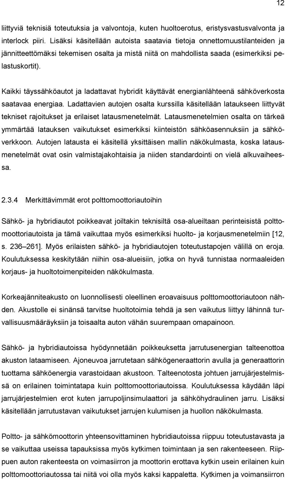 Kaikki täyssähköautot ja ladattavat hybridit käyttävät energianlähteenä sähköverkosta saatavaa energiaa.