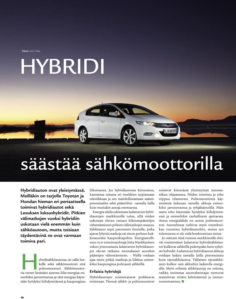 Pitkien välimatkojen vuoksi hybridiin uskotaan vielä enemmän kuin sähköautoon, mutta toisiaan täydentävinä ne ovat varmaan toimiva pari.