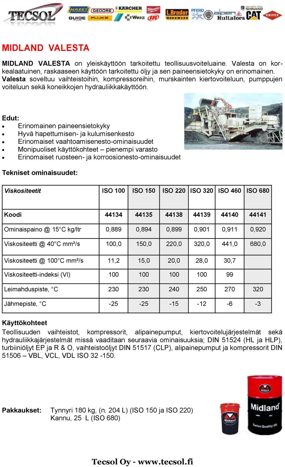 Edut: Erinomainen paineensietokyky Hyvä hapettumisen- ja kulumisenkesto Erinomaiset vaahtoamisenesto-ominaisuudet Monipuoliset käyttökohteet pienempi varasto Erinomaiset ruosteen- ja