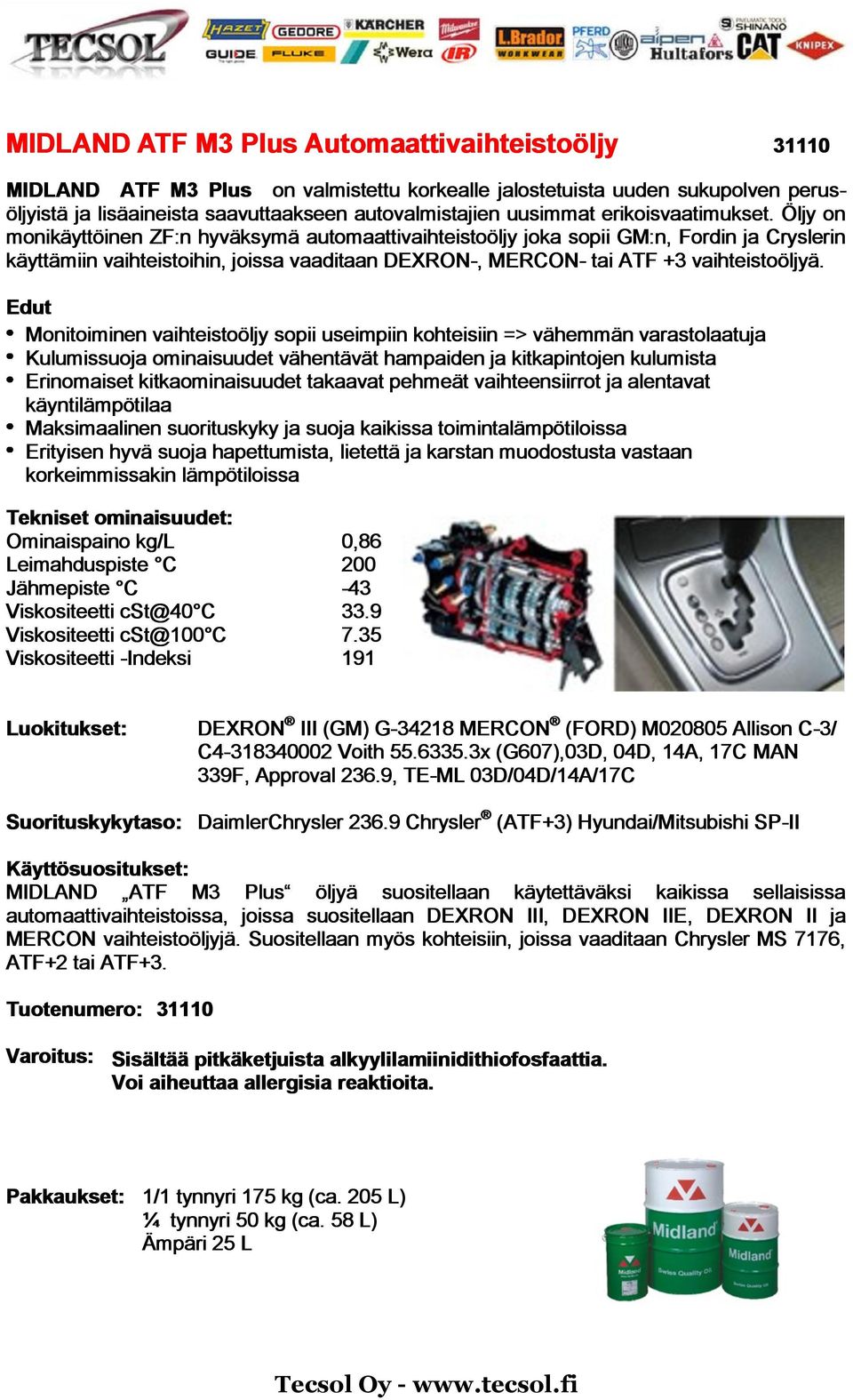 Öljy on monikäyttöinen ZF:n hyväksymä automaattivaihteistoöljy joka sopii GM:n, Fordin ja Cryslerin käyttämiin vaihteistoihin, joissa vaaditaan DEXRON-, MERCON- tai ATF +3 vaihteistoöljyä.