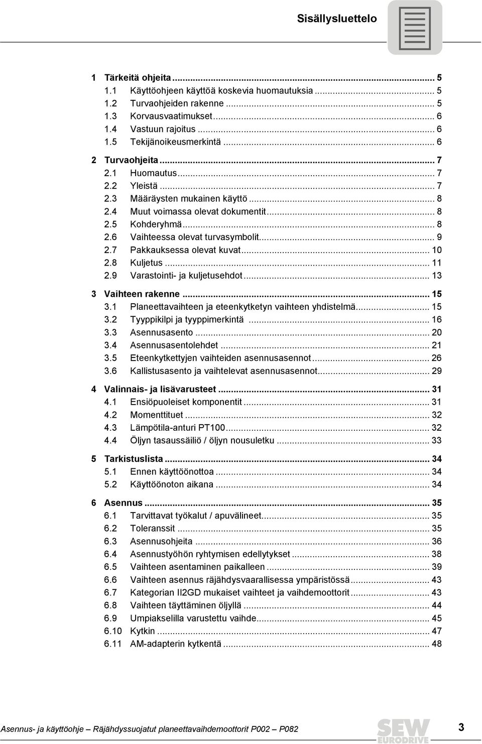 7 Pakkauksessa olevat kuvat... 10 2.8 Kuljetus... 11 2.9 Varastointi- ja kuljetusehdot... 13 3 Vaihteen rakenne... 15 3.1 Planeettavaihteen ja eteenkytketyn vaihteen yhdistelmä... 15 3.2 Tyyppikilpi ja tyyppimerkintä.
