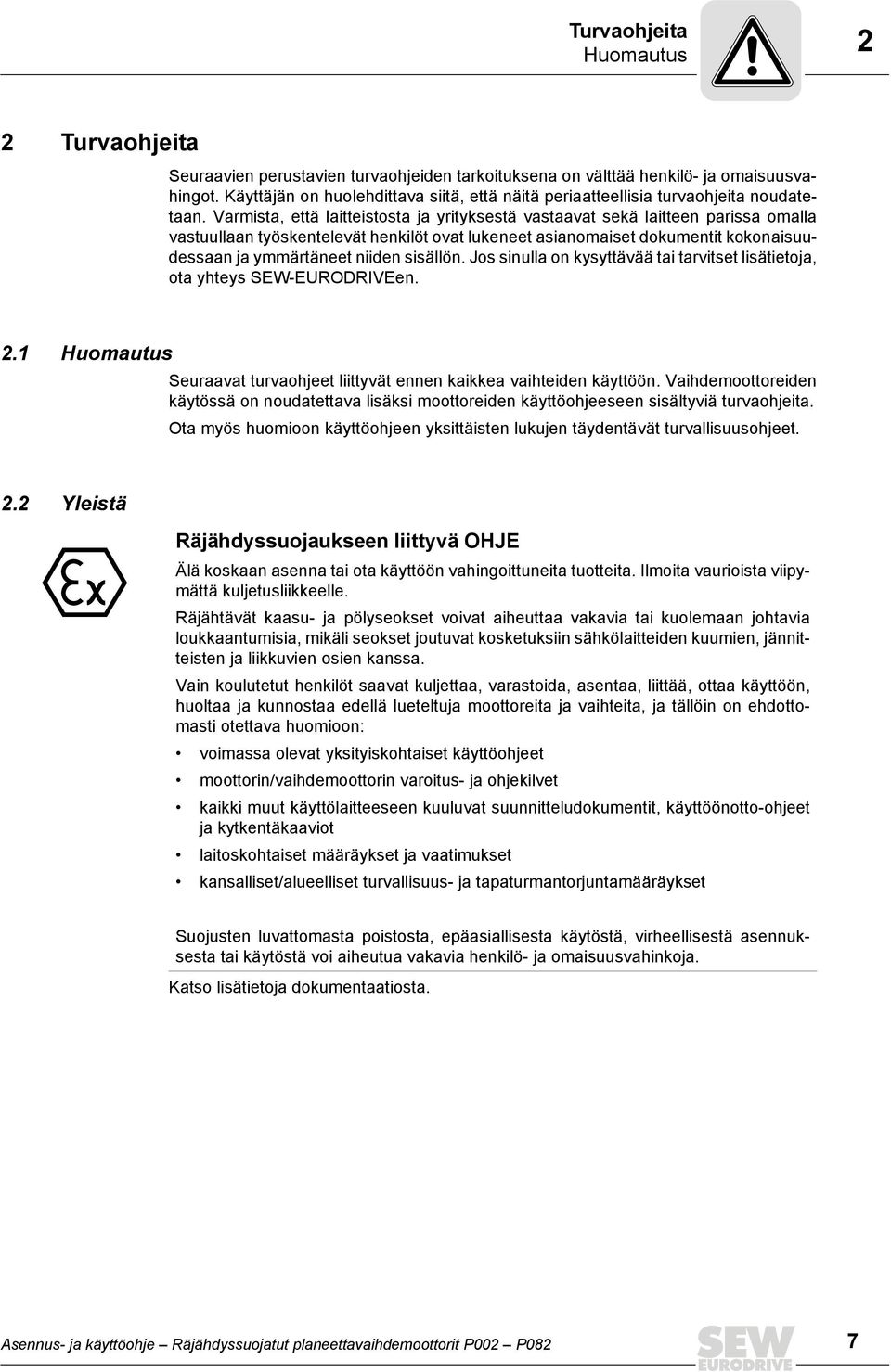 Varmista, että laitteistosta ja yrityksestä vastaavat sekä laitteen parissa omalla vastuullaan työskentelevät henkilöt ovat lukeneet asianomaiset dokumentit kokonaisuudessaan ja ymmärtäneet niiden