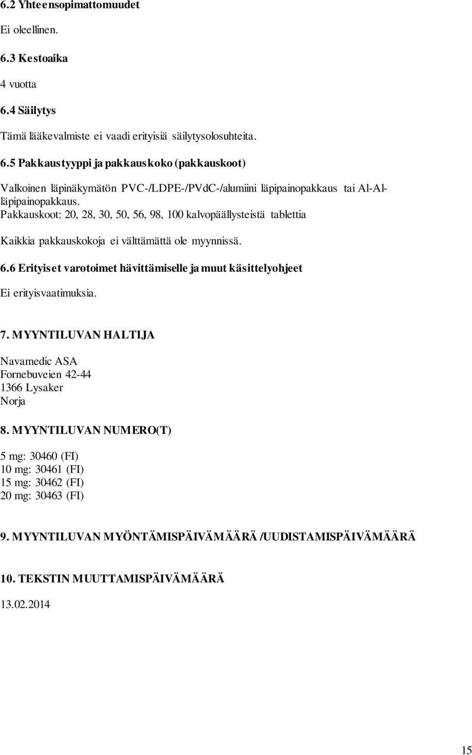 6 Erityiset varotoimet hävittämiselle ja muut käsittelyohjeet Ei erityisvaatimuksia. 7. MYYNTILUVAN HALTIJA Navamedic ASA Fornebuveien 42-44 1366 Lysaker Norja 8.