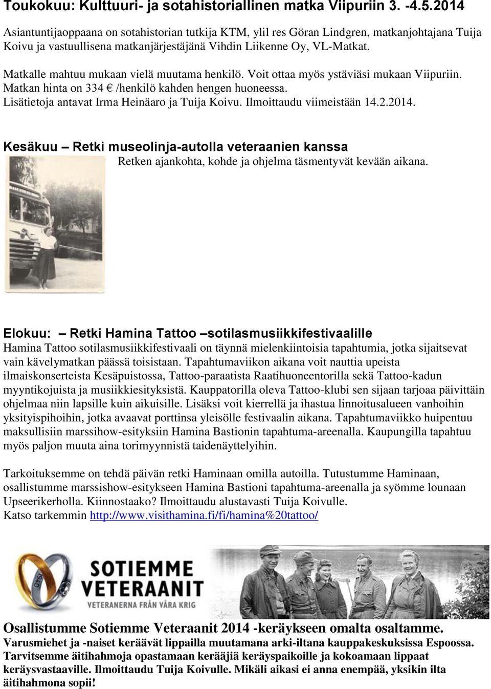 Matkalle mahtuu mukaan vielä muutama henkilö. Voit ottaa myös ystäviäsi mukaan Viipuriin. Matkan hinta on 334 /henkilö kahden hengen huoneessa. Lisätietoja antavat Irma Heinäaro ja Tuija Koivu.