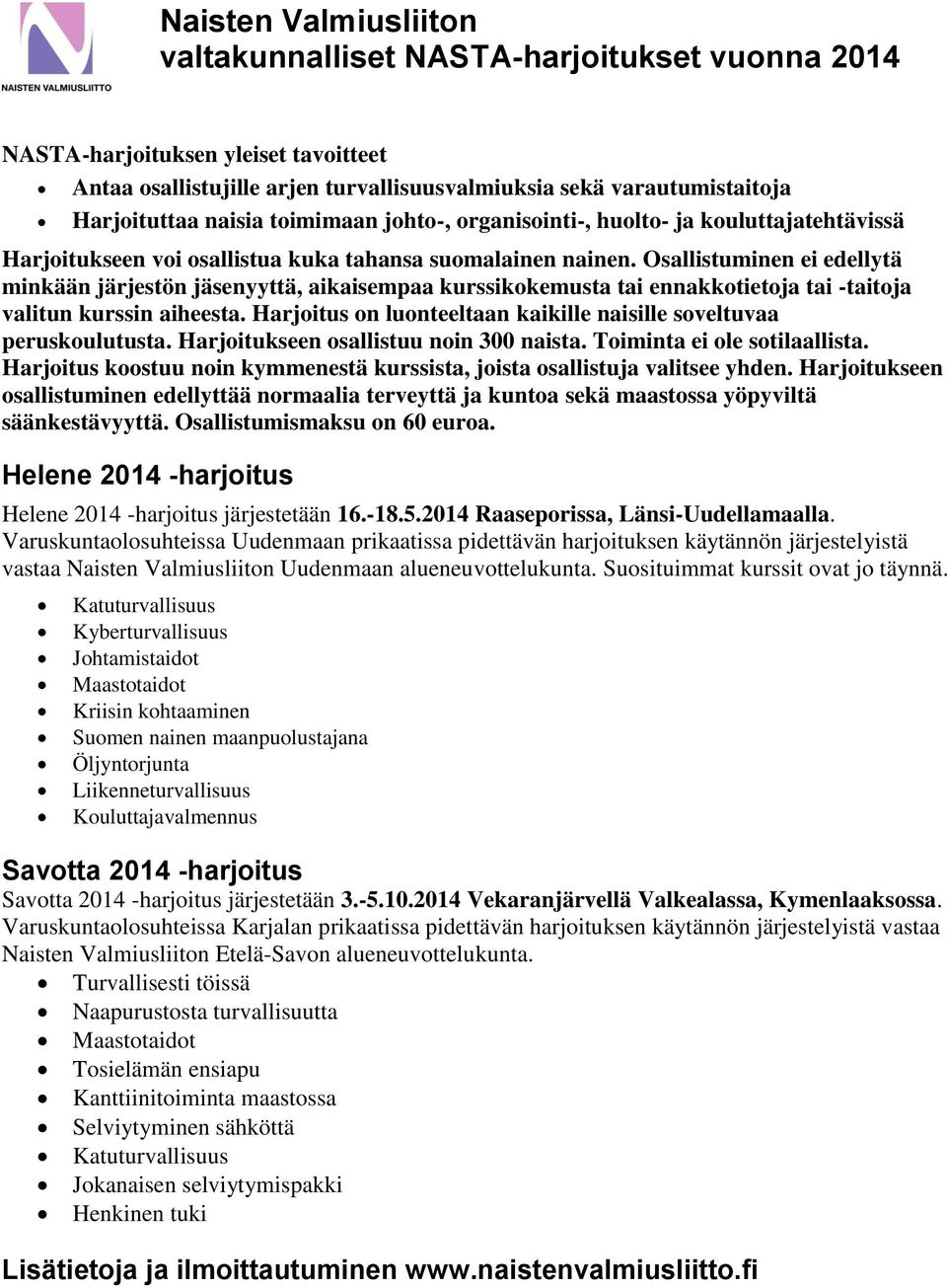 Osallistuminen ei edellytä minkään järjestön jäsenyyttä, aikaisempaa kurssikokemusta tai ennakkotietoja tai -taitoja valitun kurssin aiheesta.