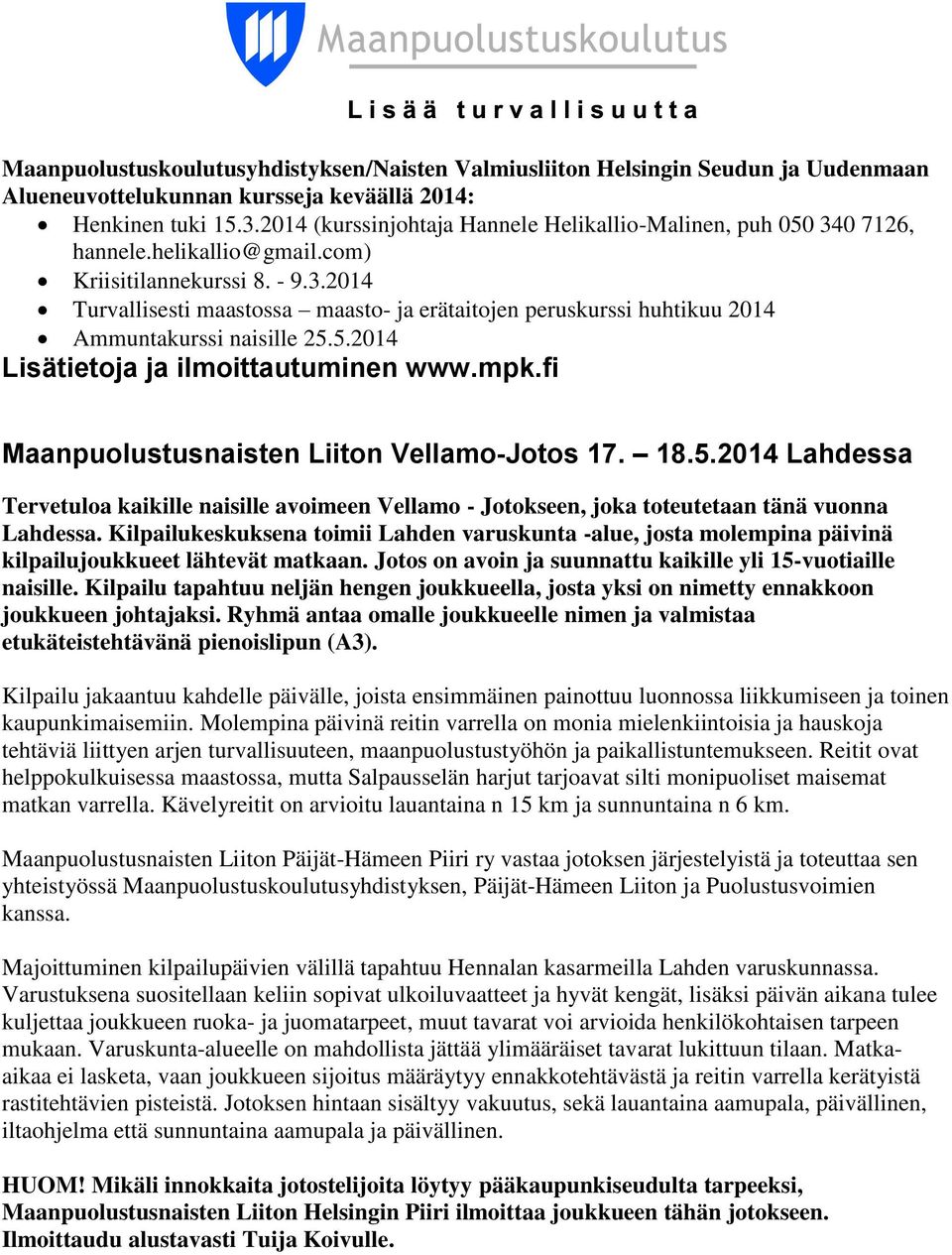 5.2014 Lisätietoja ja ilmoittautuminen www.mpk.fi Maanpuolustusnaisten Liiton Vellamo-Jotos 17. 18.5.2014 Lahdessa Tervetuloa kaikille naisille avoimeen Vellamo - Jotokseen, joka toteutetaan tänä vuonna Lahdessa.