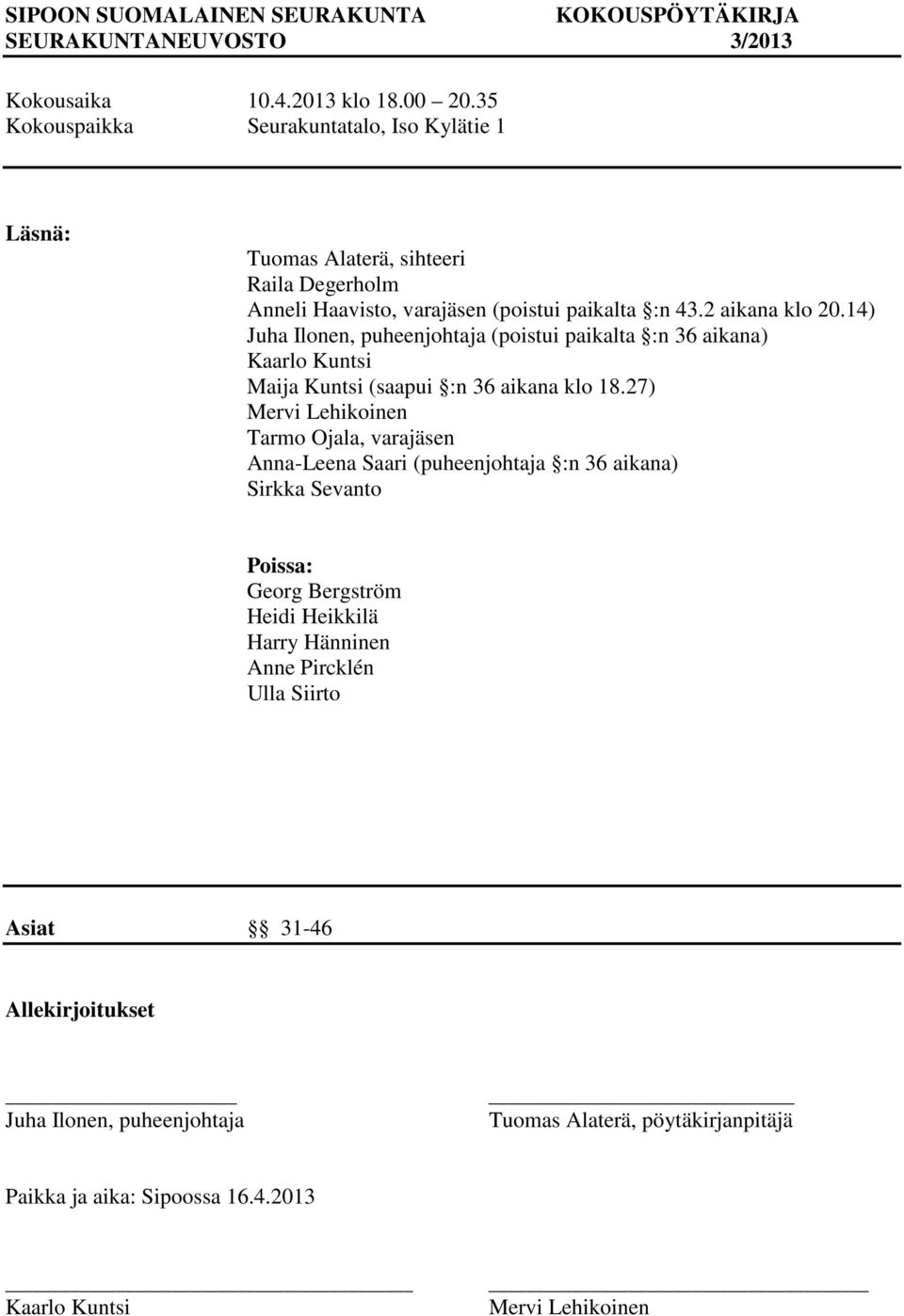 14) Juha Ilonen, puheenjohtaja (poistui paikalta :n 36 aikana) Kaarlo Kuntsi Maija Kuntsi (saapui :n 36 aikana klo 18.
