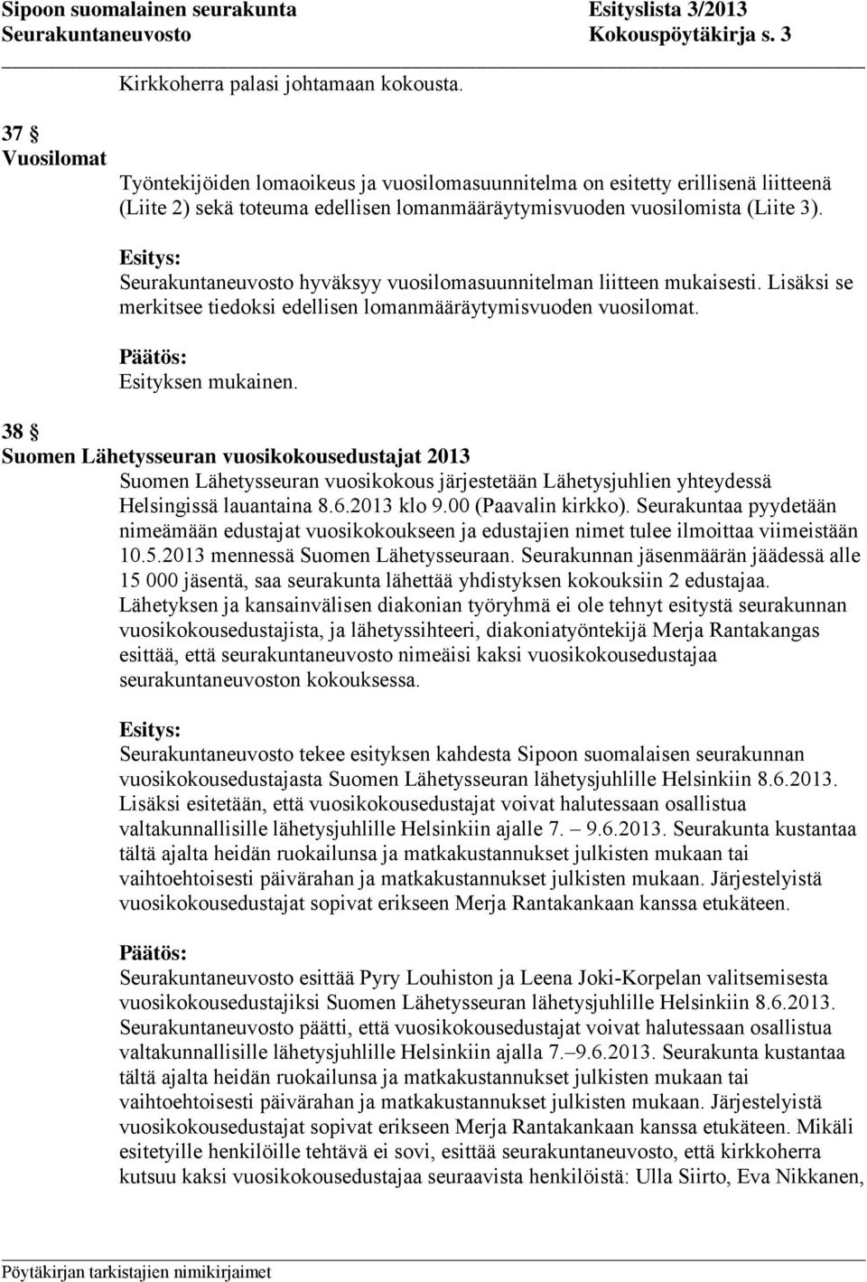 Seurakuntaneuvosto hyväksyy vuosilomasuunnitelman liitteen mukaisesti. Lisäksi se merkitsee tiedoksi edellisen lomanmääräytymisvuoden vuosilomat.