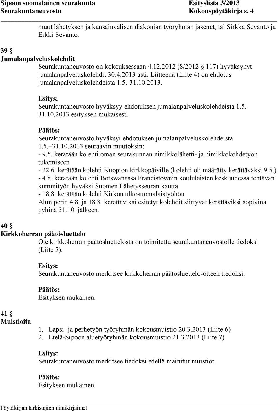 -31.10.2013. Seurakuntaneuvosto hyväksyy ehdotuksen jumalanpalveluskolehdeista 1.5.- 31.10.2013 esityksen mukaisesti. Seurakuntaneuvosto hyväksyi ehdotuksen jumalanpalveluskolehdeista 1.5. 31.10.2013 seuraavin muutoksin: - 9.