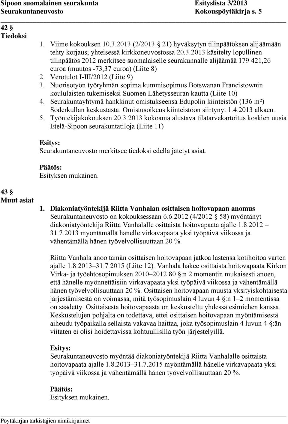 Verotulot I-III/2012 (Liite 9) 3. Nuorisotyön työryhmän sopima kummisopimus Botswanan Francistownin koululaisten tukemiseksi Suomen Lähetysseuran kautta (Liite 10) 4.
