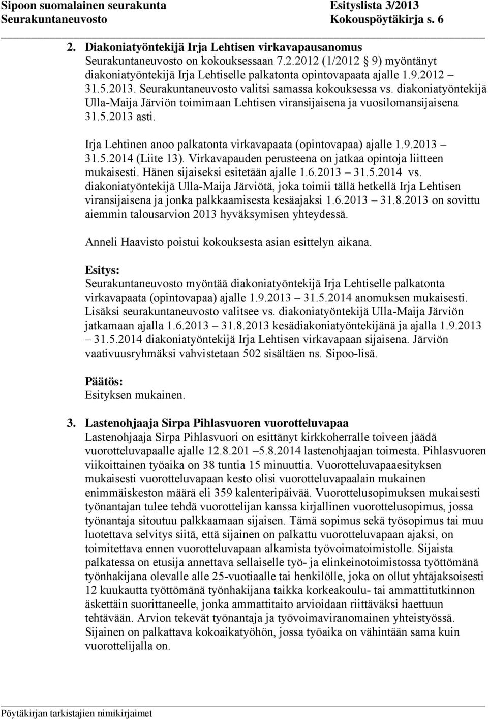 Irja Lehtinen anoo palkatonta virkavapaata (opintovapaa) ajalle 1.9.2013 31.5.2014 (Liite 13). Virkavapauden perusteena on jatkaa opintoja liitteen mukaisesti. Hänen sijaiseksi esitetään ajalle 1.6.